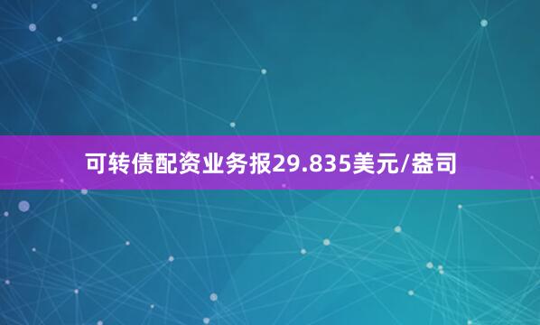 可转债配资业务报29.835美元/盎司