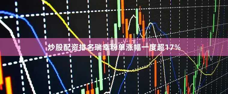 炒股配资排名瑞幸粉单涨幅一度超17%