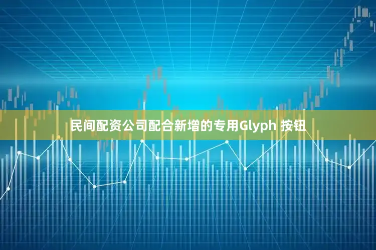 民间配资公司配合新增的专用Glyph 按钮