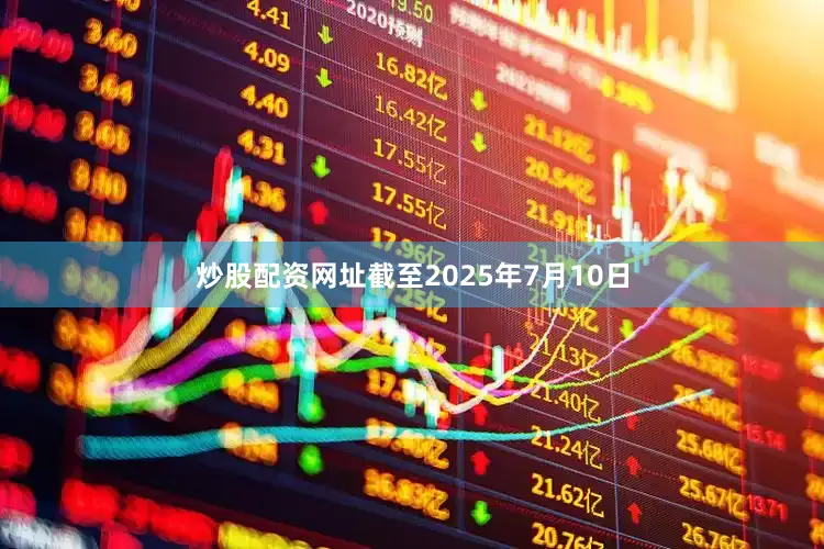 炒股配资网址截至2025年7月10日