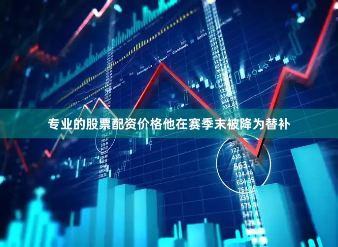 专业的股票配资价格他在赛季末被降为替补