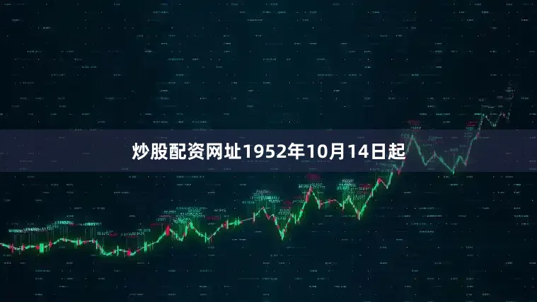 炒股配资网址1952年10月14日起