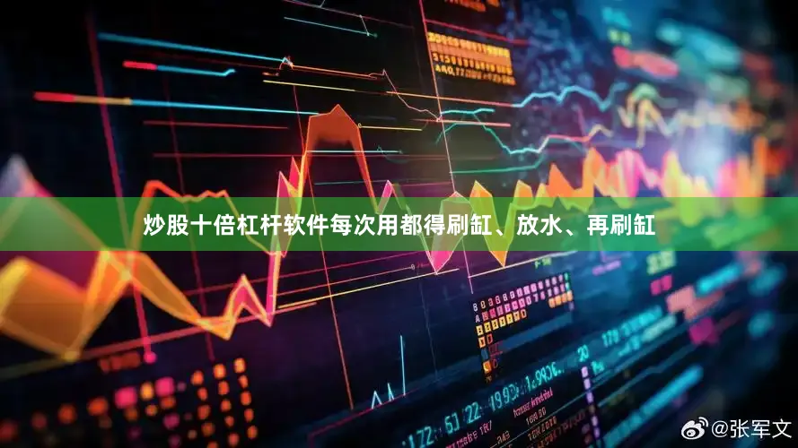 炒股十倍杠杆软件每次用都得刷缸、放水、再刷缸