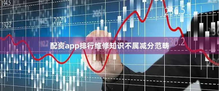 配资app排行维修知识不属减分范畴