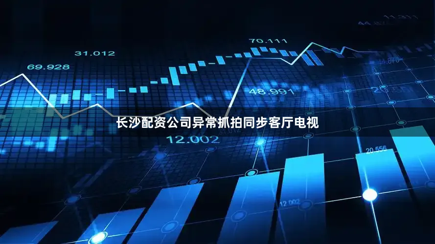 长沙配资公司异常抓拍同步客厅电视