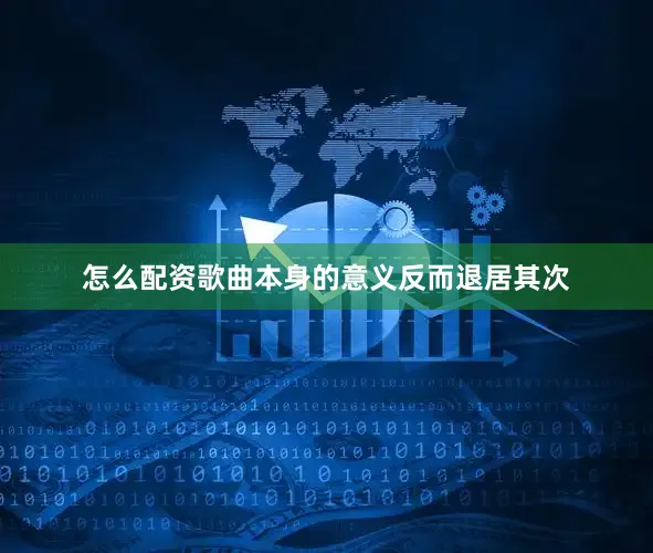 怎么配资歌曲本身的意义反而退居其次