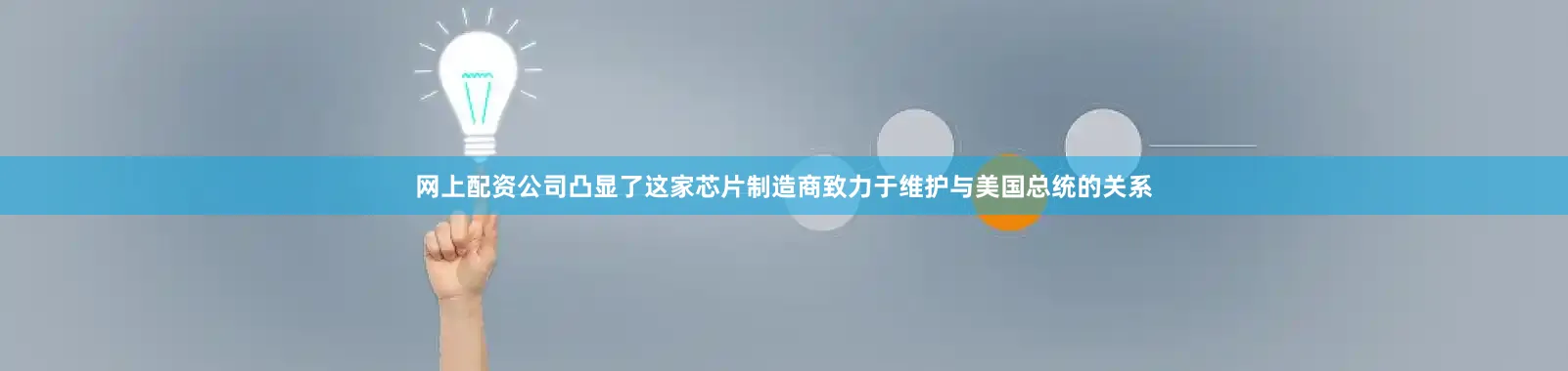 网上配资公司凸显了这家芯片制造商致力于维护与美国总统的关系