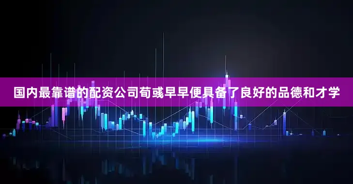 国内最靠谱的配资公司荀彧早早便具备了良好的品德和才学